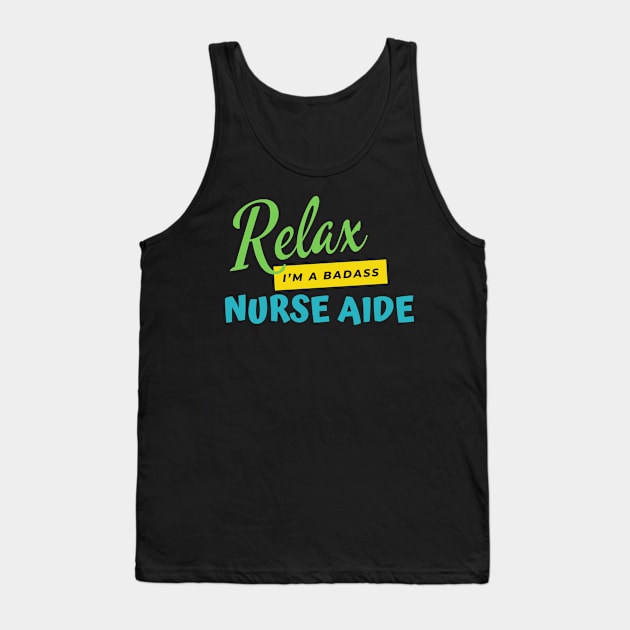 Nurse Aide Relax I'm A Badass Tank Top by nZDesign